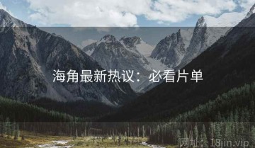 海角最新热议：必看片单
