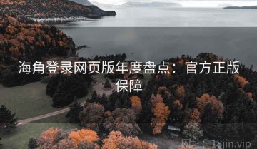 海角登录网页版年度盘点：官方正版保障