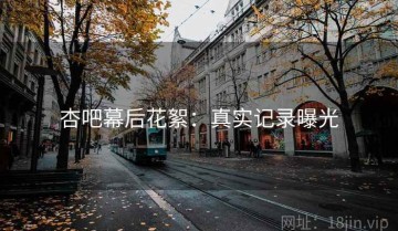 杏吧幕后花絮：真实记录曝光