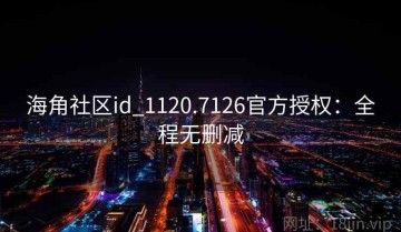海角社区id_1120.7126官方授权：全程无删减