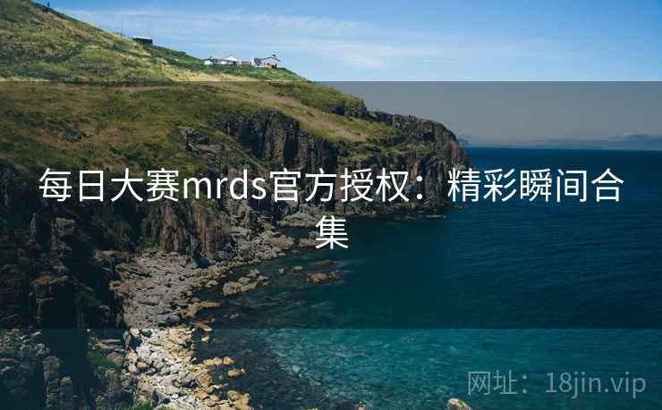 每日大赛mrds官方授权：精彩瞬间合集