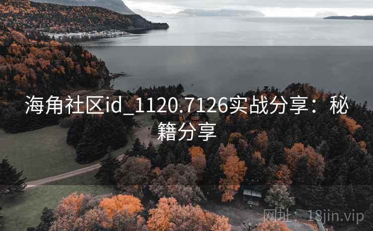 海角社区id_1120.7126实战分享：秘籍分享