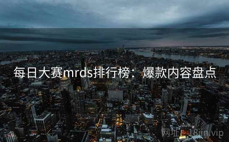 每日大赛mrds排行榜：爆款内容盘点